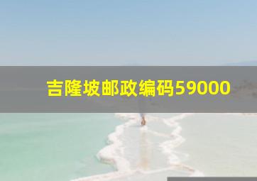 吉隆坡邮政编码59000