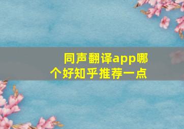 同声翻译app哪个好知乎推荐一点