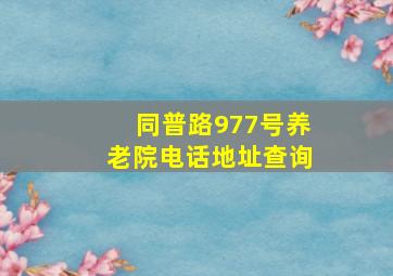 同普路977号养老院电话地址查询