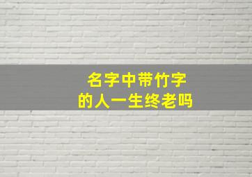 名字中带竹字的人一生终老吗