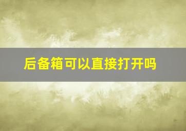 后备箱可以直接打开吗