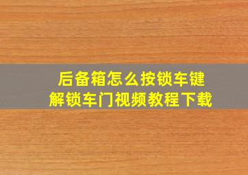 后备箱怎么按锁车键解锁车门视频教程下载