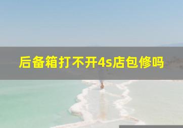 后备箱打不开4s店包修吗