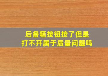 后备箱按钮按了但是打不开属于质量问题吗