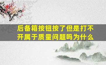 后备箱按钮按了但是打不开属于质量问题吗为什么