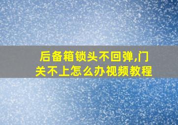 后备箱锁头不回弹,门关不上怎么办视频教程