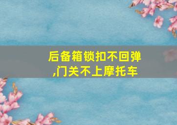 后备箱锁扣不回弹,门关不上摩托车