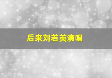 后来刘若英演唱