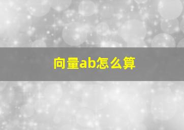 向量ab怎么算