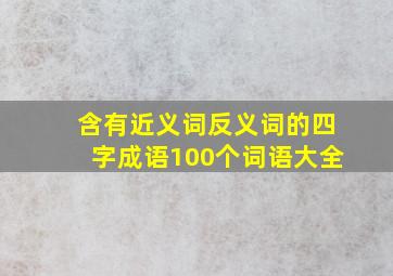 含有近义词反义词的四字成语100个词语大全