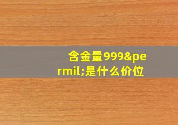 含金量999‰是什么价位