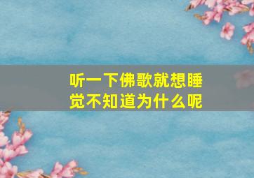 听一下佛歌就想睡觉不知道为什么呢