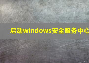 启动windows安全服务中心