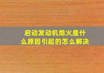 启动发动机熄火是什么原因引起的怎么解决