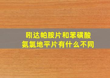 吲达帕胺片和苯磺酸氨氯地平片有什么不同