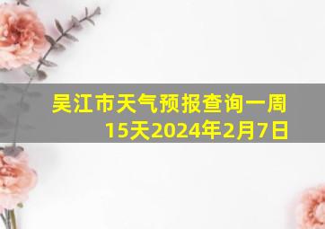 吴江市天气预报查询一周15天2024年2月7日