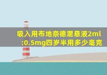 吸入用布地奈德混悬液2ml:0.5mg四岁半用多少毫克