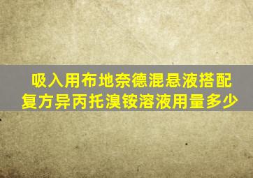 吸入用布地奈德混悬液搭配复方异丙托溴铵溶液用量多少