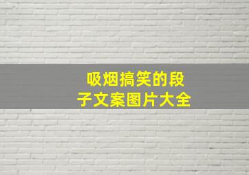 吸烟搞笑的段子文案图片大全