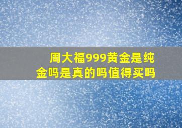 周大福999黄金是纯金吗是真的吗值得买吗