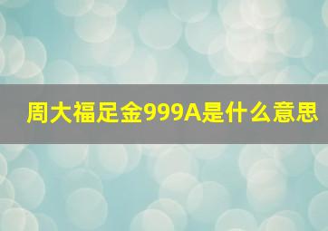 周大福足金999A是什么意思