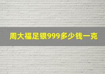 周大福足银999多少钱一克