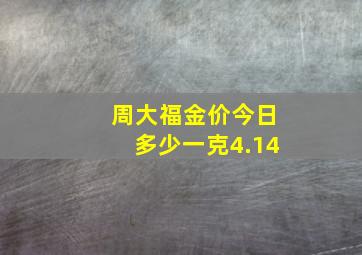 周大福金价今日多少一克4.14