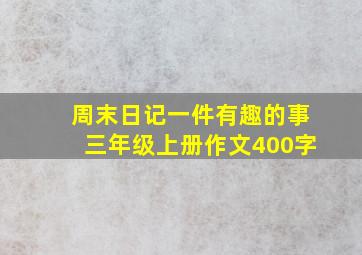 周末日记一件有趣的事三年级上册作文400字