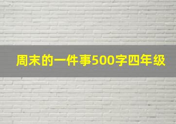 周末的一件事500字四年级