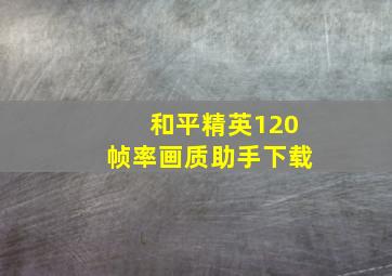 和平精英120帧率画质助手下载