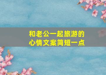 和老公一起旅游的心情文案简短一点