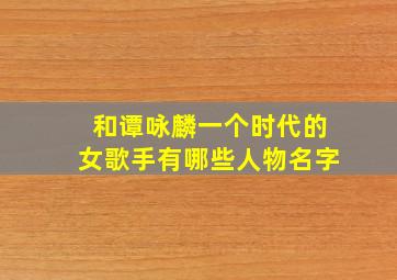 和谭咏麟一个时代的女歌手有哪些人物名字