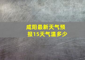 咸阳最新天气预报15天气温多少