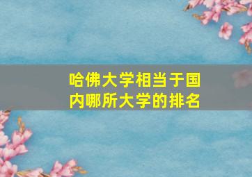 哈佛大学相当于国内哪所大学的排名