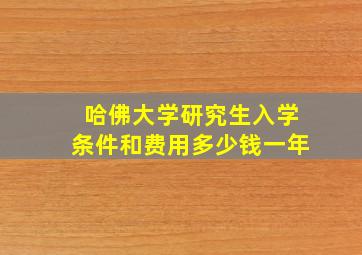 哈佛大学研究生入学条件和费用多少钱一年