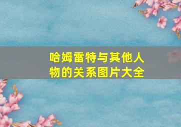 哈姆雷特与其他人物的关系图片大全