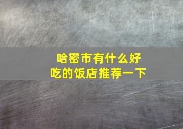 哈密市有什么好吃的饭店推荐一下