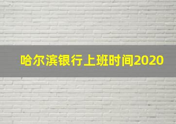 哈尔滨银行上班时间2020