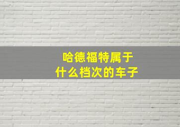 哈德福特属于什么档次的车子