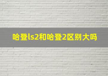 哈登ls2和哈登2区别大吗