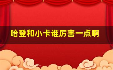 哈登和小卡谁厉害一点啊