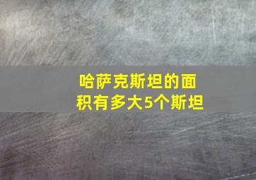 哈萨克斯坦的面积有多大5个斯坦