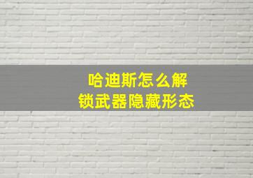 哈迪斯怎么解锁武器隐藏形态