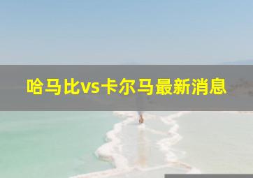 哈马比vs卡尔马最新消息