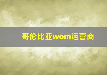 哥伦比亚wom运营商