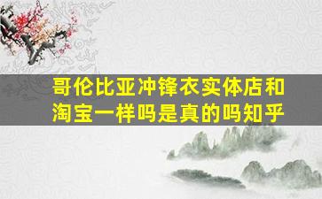 哥伦比亚冲锋衣实体店和淘宝一样吗是真的吗知乎