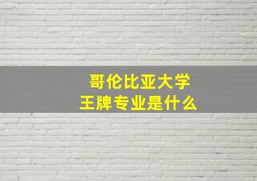 哥伦比亚大学王牌专业是什么