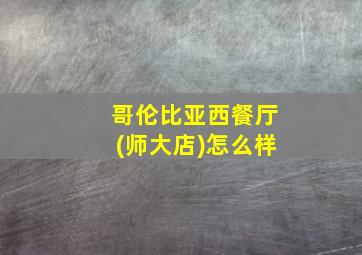 哥伦比亚西餐厅(师大店)怎么样