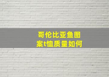 哥伦比亚鱼图案t恤质量如何