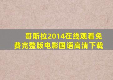 哥斯拉2014在线观看免费完整版电影国语高清下载